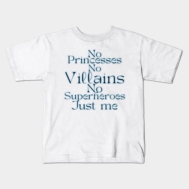 No princesses no villains no superheroes just me. Kids T-Shirt by JENNEFTRUST